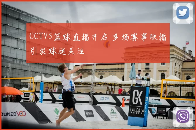 CCTV5篮球直播开启 多场赛事联播引发球迷关注