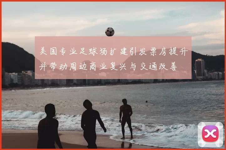 美国专业足球场扩建引发票房提升并带动周边商业复兴与交通改善