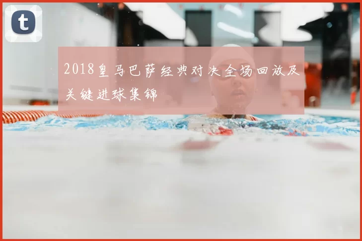 2018皇马巴萨经典对决全场回放及关键进球集锦