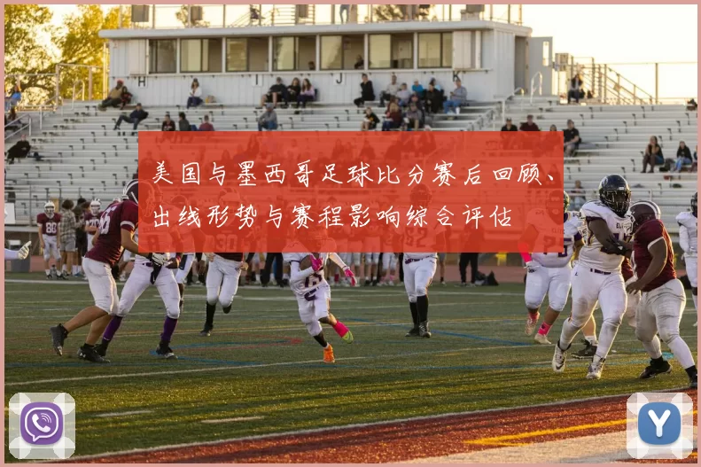 美国与墨西哥足球比分赛后回顾、出线形势与赛程影响综合评估